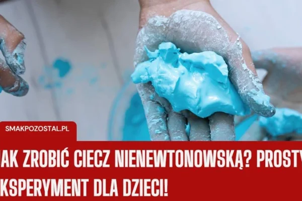 Ciecz nienewtonowska dla dzieci