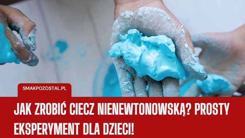 Ciecz nienewtonowska dla dzieci